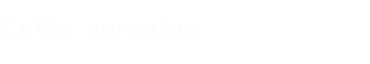 Cette semaine